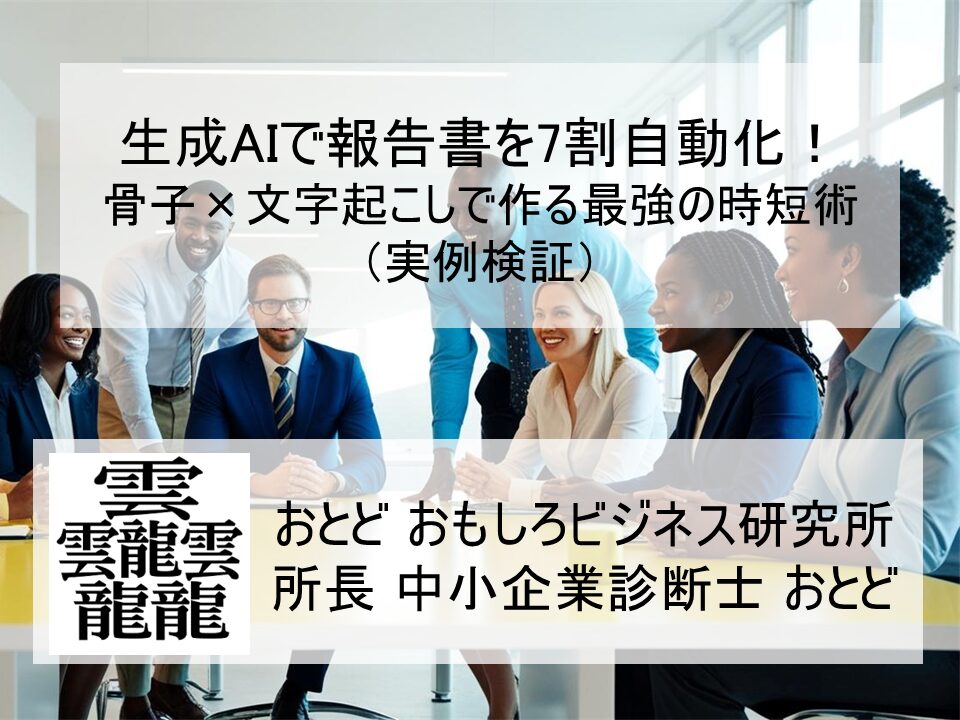 生成AIで報告書を7割自動化！骨子×文字起こしで作る最強の時短術（実例検証）